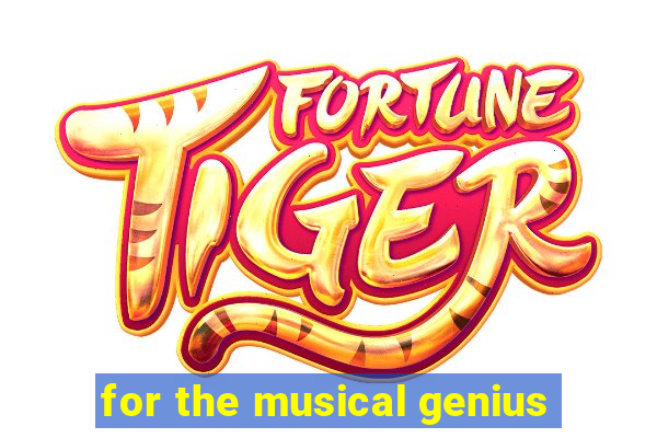 for the musical genius